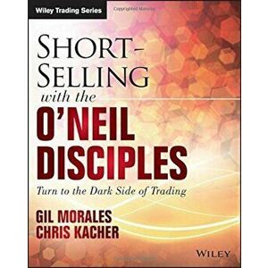 Short-Selling with the O'Neil Disciples: Turn to the Dark Side of Trading, Paperback - Gil Morales imagine