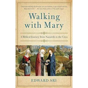 Walking with Mary: A Biblical Journey from Nazareth to the Cross, Paperback - Edward Sri imagine