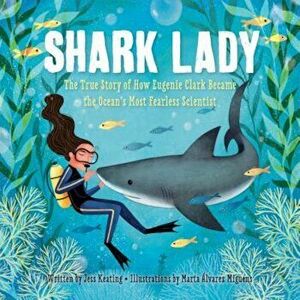 Shark Lady: The True Story of How Eugenie Clark Became the Ocean's Most Fearless Scientist, Hardcover - Jess Keating imagine