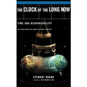 The Clock of the Long Now: Time and Responsibility, Paperback - Stewart Brand imagine