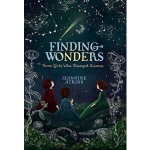 Finding Wonders: Three Girls Who Changed Science, Paperback - Jeannine Atkins imagine