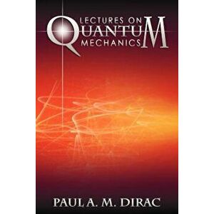 Lectures on Quantum Mechanics, Paperback - Paul A. M. Dirac imagine