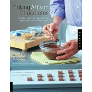Making Artisan Chocolates: Flavor-Infused Chocolates, Truffles, and Confections, Paperback - Andrew Garrison Shotts imagine