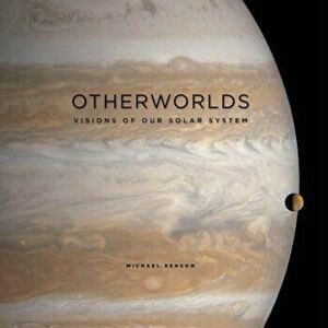 Otherworlds: Visions of Our Solar System, Hardcover - Michael Benson imagine