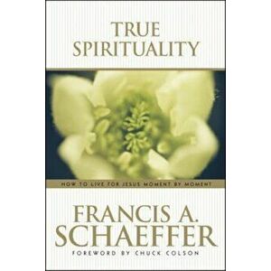 True Spirituality, Paperback - Francis Schaeffer imagine