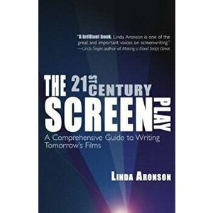 The 21st-Century Screenplay: A Comprehensive Guide to Writing Tomorrow's Films, Paperback - Linda Aronson imagine