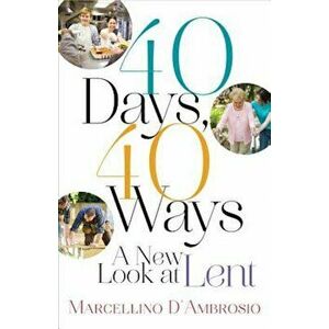 40 Days, 40 Ways: A New Look at Lent, Paperback - Marcellino D'Ambrosio imagine