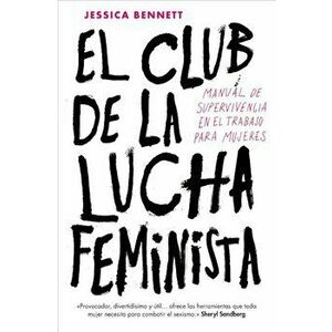 El Club de la Lucha Feminista: Manual de la Supervivencia En El Trabajo Para Mujeres / Feminist Fight Club, Paperback - Jessica Bennett imagine