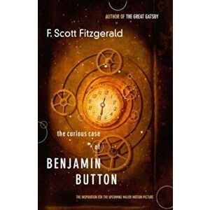 The Curious Case of Benjamin Button: The Inspiration for the Upcoming Major Motion Picture, Paperback - F. Scott Fitzgerald imagine