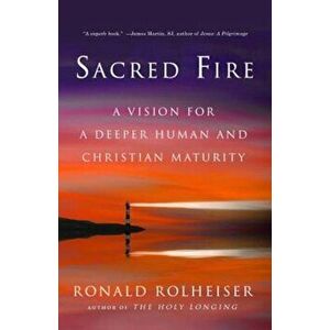 Sacred Fire: A Vision for a Deeper Human and Christian Maturity, Paperback - Ronald Rolheiser imagine