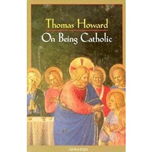 On Being Catholic, Paperback - Thomas Howard imagine