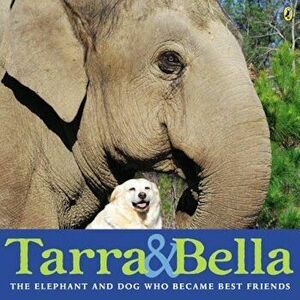 Tarra & Bella: The Elephant and Dog Who Became Best Friends, Paperback - Carol Buckley imagine