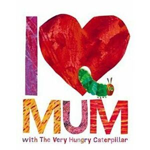 I Love Mum with The Very Hungry Caterpillar, Hardcover - Eric Carle imagine