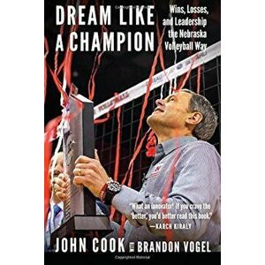 Dream Like a Champion: Wins, Losses, and Leadership the Nebraska Volleyball Way, Hardcover - Brandon Vogel imagine