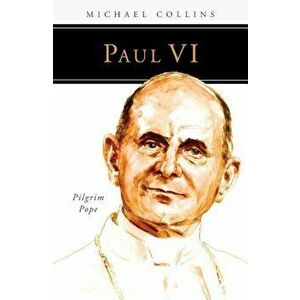 Paul VI: Pilgrim Pope, Paperback - Michael Collins imagine