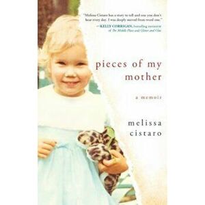 Pieces of My Mother: A Memoir, Paperback - Melissa Cistaro imagine