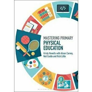 Mastering Primary Physical Education, Paperback - Kristy Howells imagine