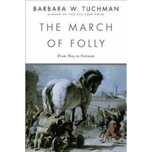 The March of Folly: From Troy to Vietnam, Paperback - Barbara W. Tuchman imagine