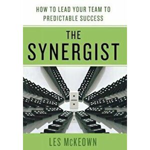 The Synergist: How to Lead Your Team to Predictable Success: How to Lead Your Team to Predictable Success, Hardcover - Les McKeown imagine