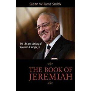 The Book of Jeremiah: The Life and Ministry of Jeremiah A. Wright, Jr., Paperback - Susan Williams Smith imagine