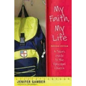 My Faith, My Life, Revised Edition: A Teen's Guide to the Episcopal Church, Paperback - Jenifer Gamber imagine