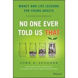 No One Ever Told Us That: Money and Life Lessons for Young Adults, Hardcover - John D. Spooner imagine