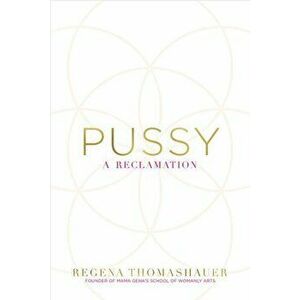Pussy: A Reclamation, Paperback - Regena Thomashauer imagine