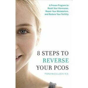 8 Steps to Reverse Your PCOS: A Proven Program to Reset Your Hormones, Repair Your Metabolism, and Restore Your Fertility, Paperback - Fiona McCulloch imagine