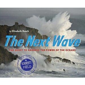 The Next Wave: The Quest to Harness the Power of the Oceans, Hardcover - Elizabeth Rusch imagine