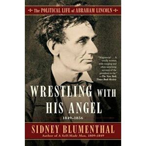 Wrestling with His Angel: The Political Life of Abraham Lincoln Vol. II, 1849-1856, Paperback - Sidney Blumenthal imagine