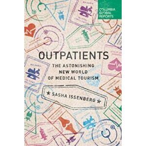 Outpatients: The Astonishing New World of Medical Tourism, Paperback - Sasha Issenberg imagine