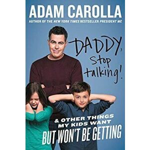 Daddy, Stop Talking!: And Other Things My Kids Want But Won't Be Getting, Paperback - Adam Carolla imagine