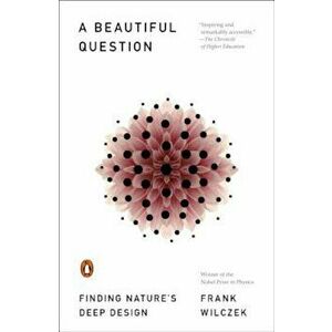 A Beautiful Question: Finding Nature's Deep Design, Paperback - Frank Wilczek imagine