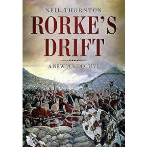 Rorke's Drift: A New Perspective, Hardcover - Neil Thornton imagine