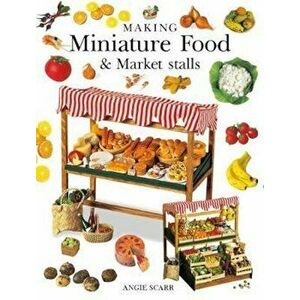 Making Miniature Food & Market Stalls, Paperback - Angie Scarr imagine
