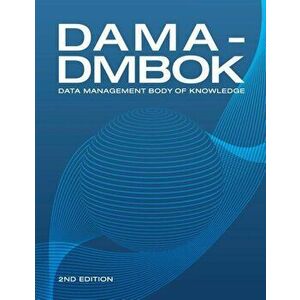 Dama-Dmbok (2nd Edition): Data Management Body of Knowledge, Paperback - Data Management Association imagine