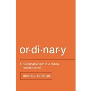 Ordinary: Sustainable Faith in a Radical, Restless World, Paperback - Michael Horton imagine