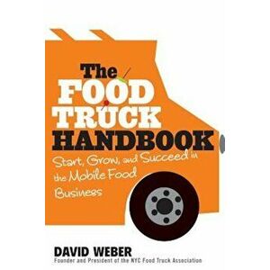 The Food Truck Handbook: Start, Grow, and Succeed in the Mobile Food Business, Paperback - David Weber imagine