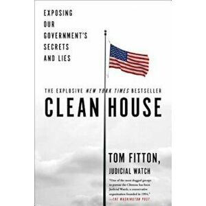 Clean House: Exposing Our Government's Secrets and Lies, Paperback - Tom Fitton imagine