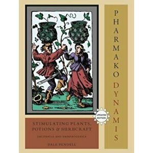 Pharmako/Dynamis: Stimulating Plants, Potions, and Herbcraft: Excitantia and Empathogenica, Paperback - Dale Pendell imagine