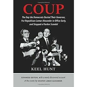 Coup: The Day the Democrats Ousted Their Governor, Put Republican Lamar Alexander in Office Early, and Stopped a Pardon Scan, Hardcover - Keel Hunt imagine