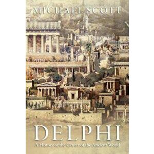 Delphi: A History of the Center of the Ancient World, Paperback - Michael Scott imagine