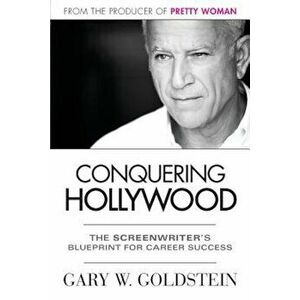 Conquering Hollywood: The Screenwriter's Blueprint for Career Success, Paperback - Gary Goldstein imagine