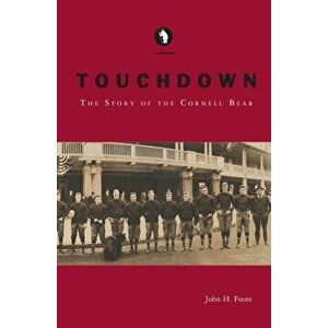Touchdown: The Story of the Cornell Bear, Paperback - John H. Foote imagine