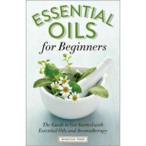 Essential Oils for Beginners: The Guide to Get Started with Essential Oils and Aromatherapy, Paperback - Althea Press imagine