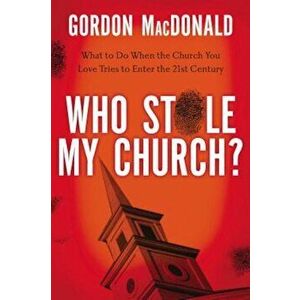 Who Stole My Church': What to Do When the Church You Love Tries to Enter the Twenty-First Century, Paperback - Gordon MacDonald imagine