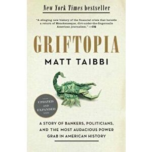 Griftopia: A Story of Bankers, Politicians, and the Most Audacious Power Grab in American History, Paperback - Matt Taibbi imagine