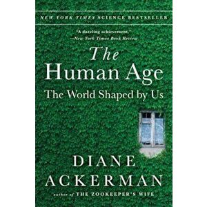 The Human Age: The World Shaped by Us, Paperback - Diane Ackerman imagine
