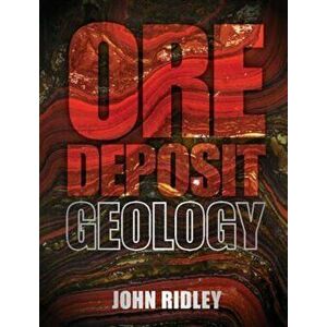 Ore Deposit Geology, Hardcover - John Ridley imagine