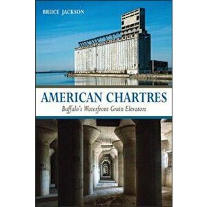 American Chartres: Buffalo's Waterfront Grain Elevators, Hardcover - Bruce Jackson imagine